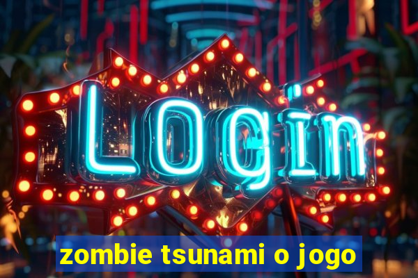 zombie tsunami o jogo