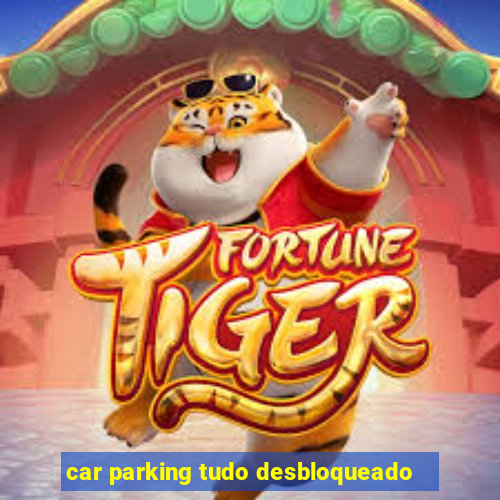 car parking tudo desbloqueado