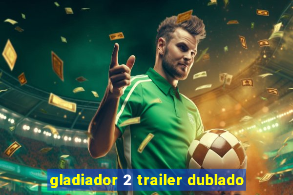 gladiador 2 trailer dublado