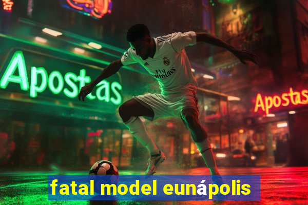 fatal model eunápolis