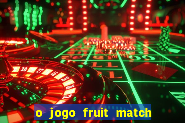 o jogo fruit match paga mesmo