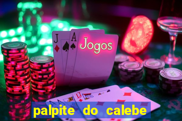 palpite do calebe para hoje