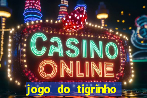 jogo do tigrinho ganha dinheiro de verdade