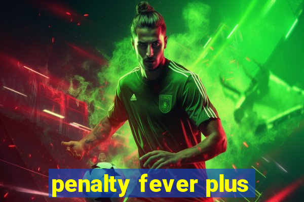 penalty fever plus