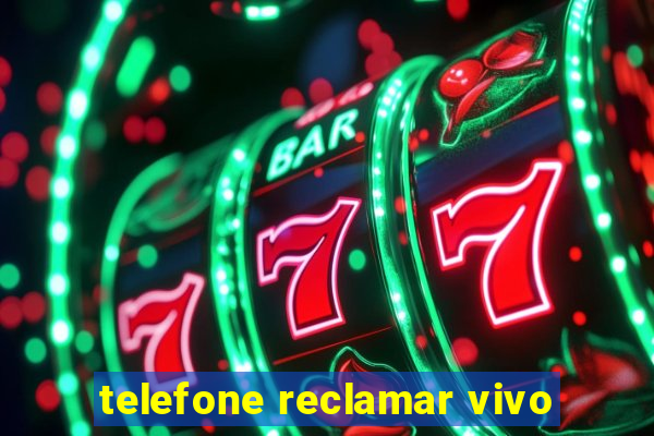 telefone reclamar vivo