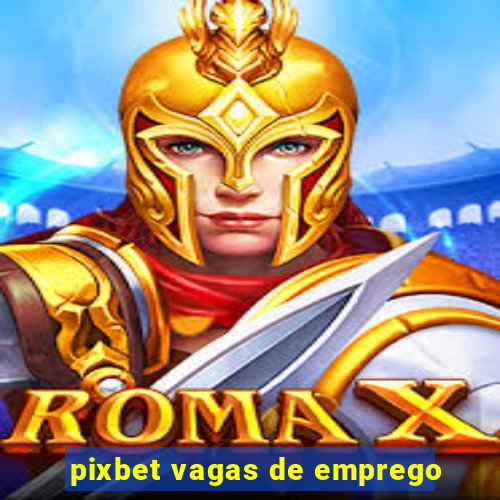 pixbet vagas de emprego