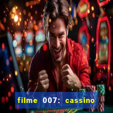 filme 007: cassino royale completo dublado