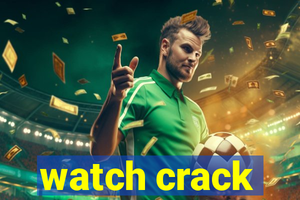 watch crack