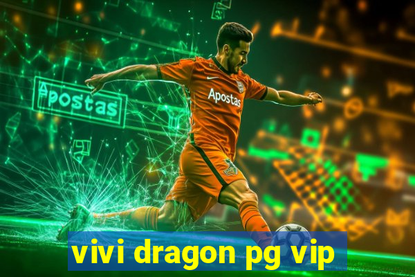 vivi dragon pg vip