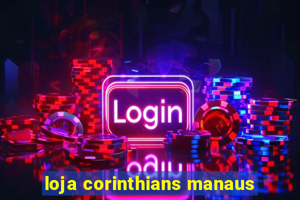 loja corinthians manaus