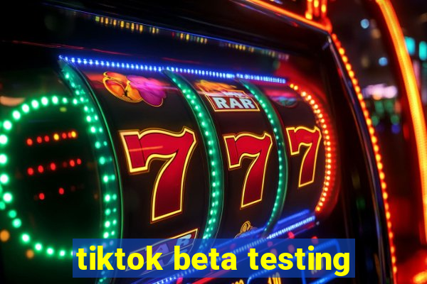 tiktok beta testing