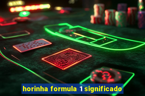 horinha formula 1 significado