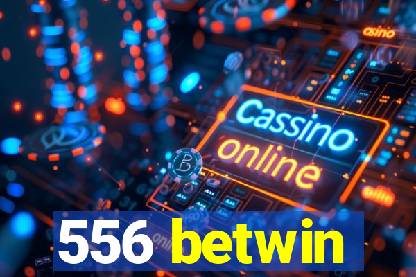 556 betwin