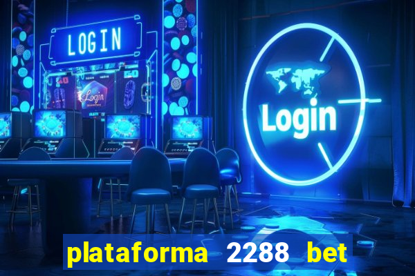 plataforma 2288 bet é confiável