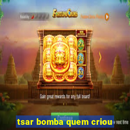 tsar bomba quem criou