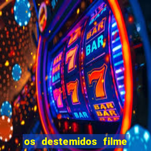 os destemidos filme completo dublado