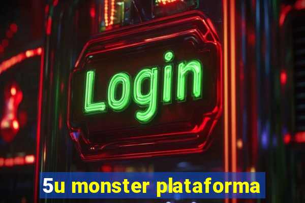 5u monster plataforma