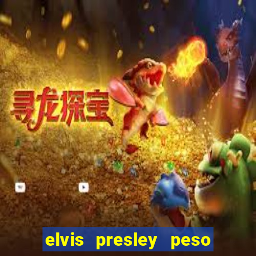 elvis presley peso e altura