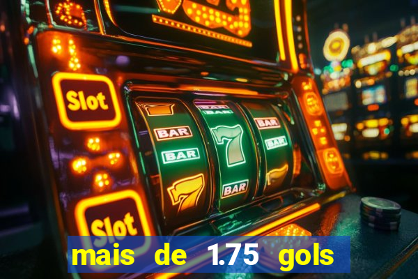 mais de 1.75 gols o que significa estrela bet