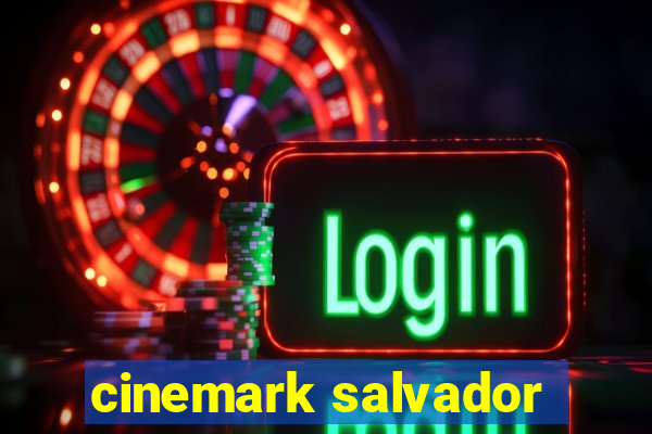 cinemark salvador