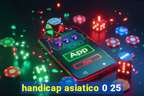 handicap asiatico 0 25