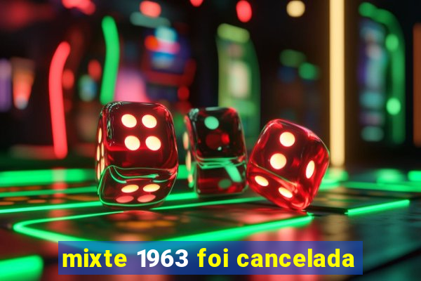 mixte 1963 foi cancelada