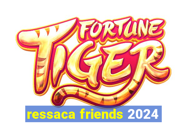 ressaca friends 2024