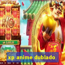 xp anime dublado