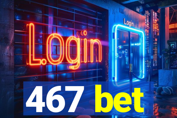 467 bet