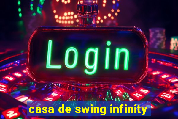 casa de swing infinity