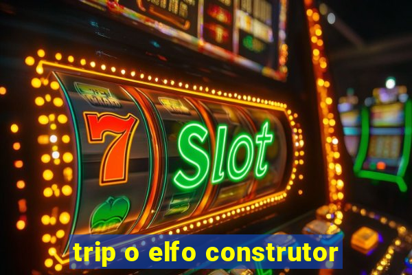 trip o elfo construtor