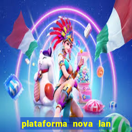 plataforma nova lan  ada hoje 2024