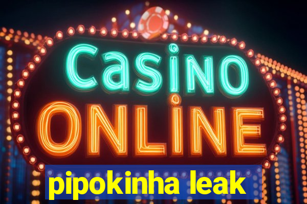 pipokinha leak