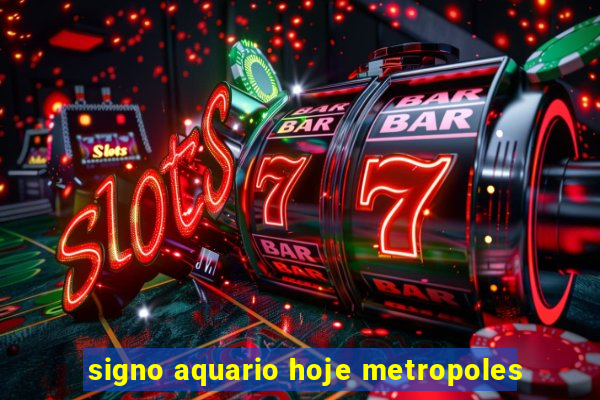 signo aquario hoje metropoles