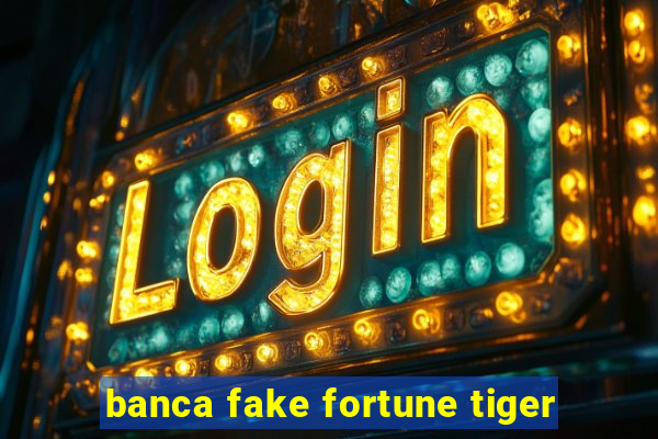 banca fake fortune tiger