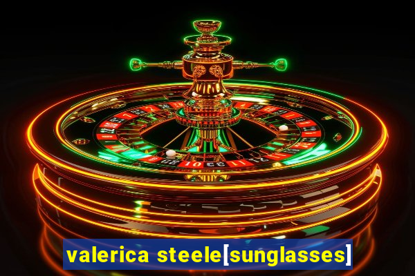 valerica steele[sunglasses]