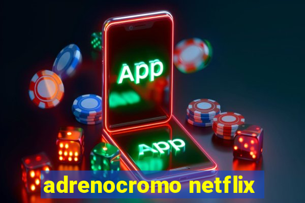 adrenocromo netflix