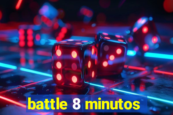 battle 8 minutos