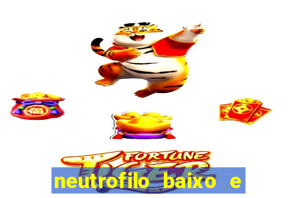 neutrofilo baixo e linfocito alto