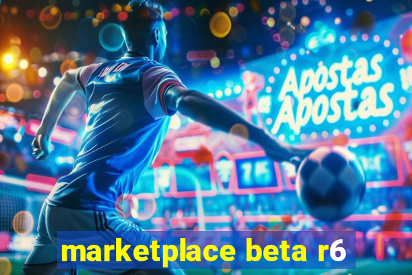 marketplace beta r6