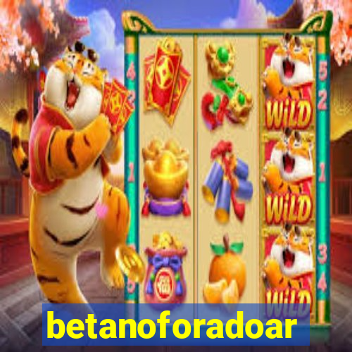 betanoforadoar