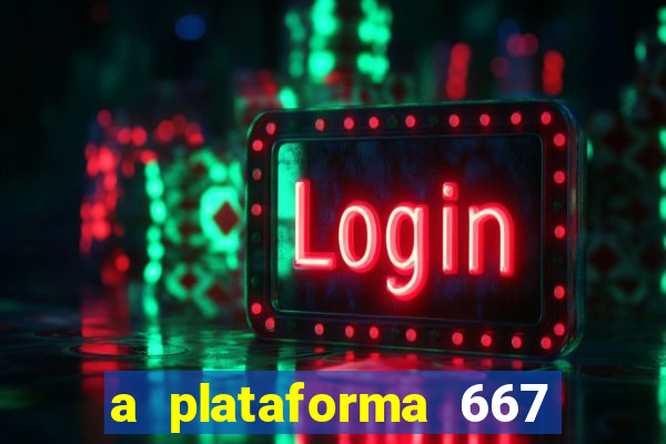 a plataforma 667 bet é confiável