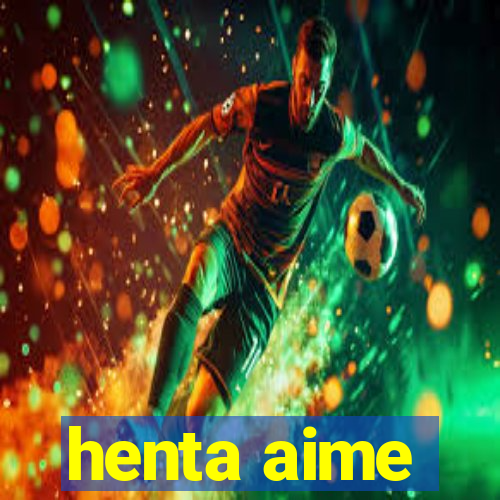 henta aime