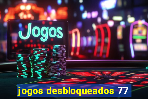 jogos desbloqueados 77