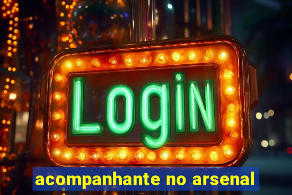 acompanhante no arsenal