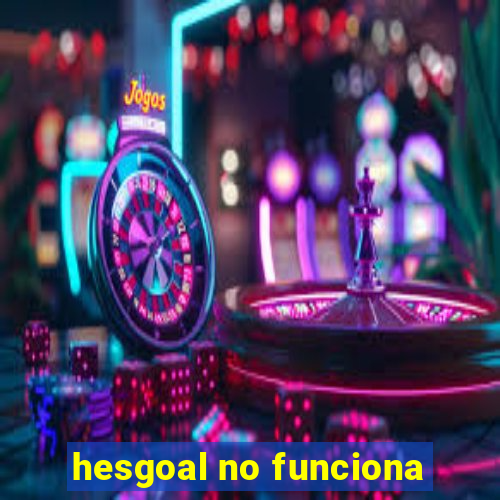 hesgoal no funciona