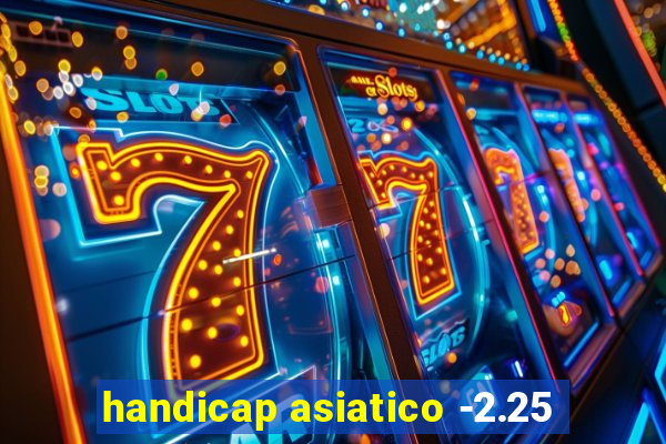 handicap asiatico -2.25