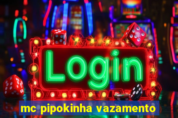 mc pipokinha vazamento