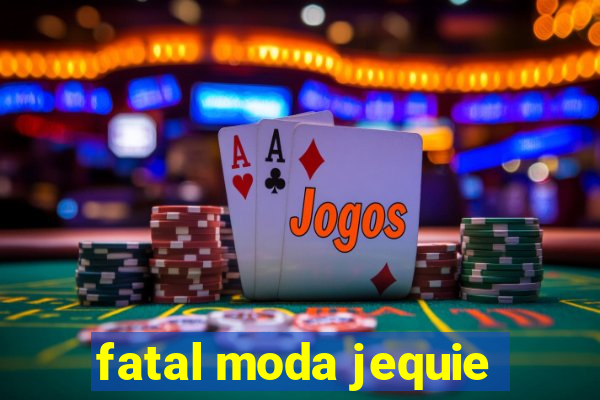 fatal moda jequie