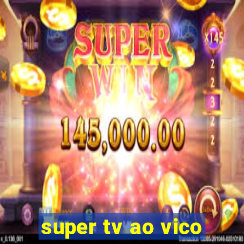 super tv ao vico